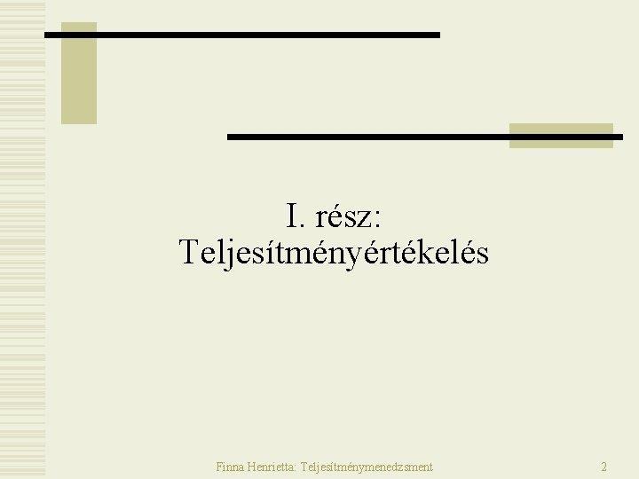 I. rész: Teljesítményértékelés Finna Henrietta: Teljesítménymenedzsment 2 