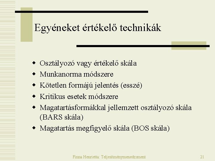 Egyéneket értékelő technikák w w w Osztályozó vagy értékelő skála Munkanorma módszere Kötetlen formájú