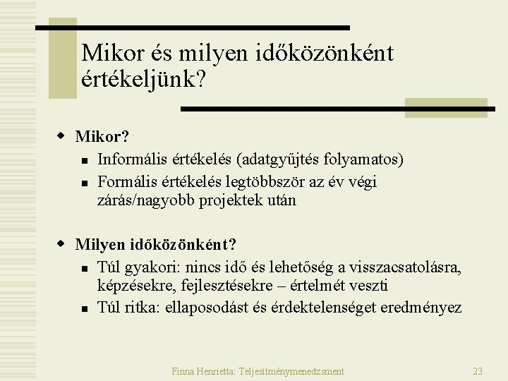 Mikor és milyen időközönként értékeljünk? w Mikor? n Informális értékelés (adatgyűjtés folyamatos) n Formális