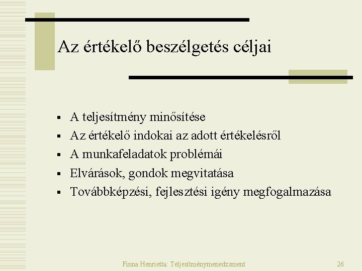 Az értékelő beszélgetés céljai § § § A teljesítmény minősítése Az értékelő indokai az