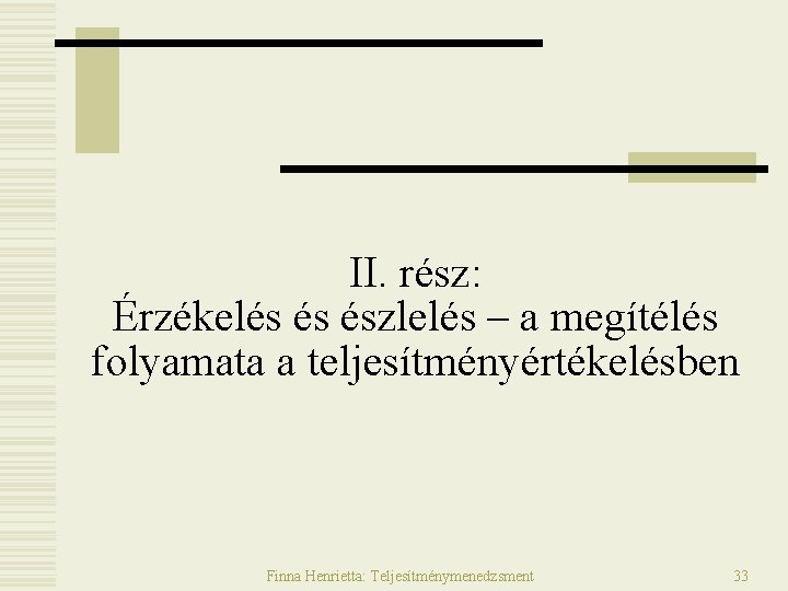 II. rész: Érzékelés és észlelés – a megítélés folyamata a teljesítményértékelésben Finna Henrietta: Teljesítménymenedzsment