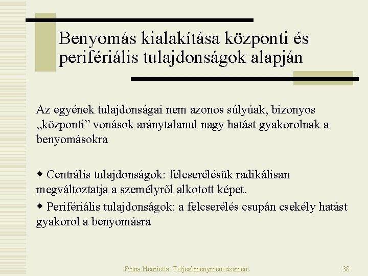 Benyomás kialakítása központi és perifériális tulajdonságok alapján Az egyének tulajdonságai nem azonos súlyúak, bizonyos