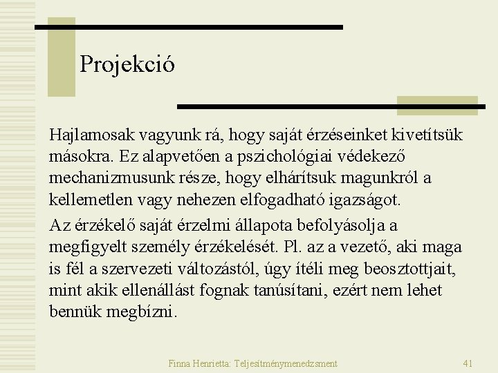 Projekció Hajlamosak vagyunk rá, hogy saját érzéseinket kivetítsük másokra. Ez alapvetően a pszichológiai védekező