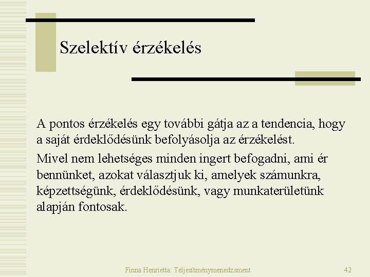 Szelektív érzékelés A pontos érzékelés egy további gátja az a tendencia, hogy a saját