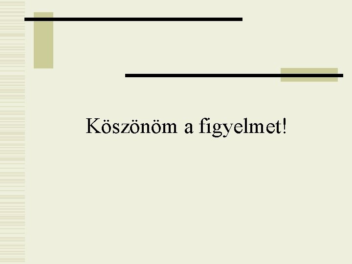 Köszönöm a figyelmet! 