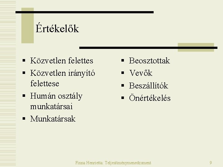 Értékelők § Közvetlen felettes § Közvetlen irányító felettese § Humán osztály munkatársai § Munkatársak