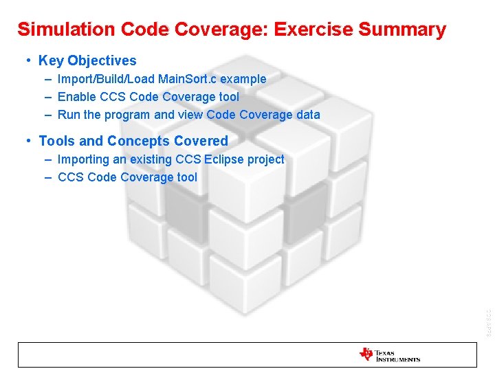 Simulation Code Coverage: Exercise Summary • Key Objectives – Import/Build/Load Main. Sort. c example