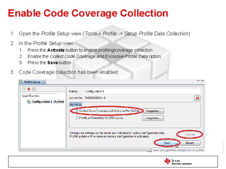 Enable Code Coverage Collection 1. Open the Profile Setup view (Tools-> Profile -> Setup