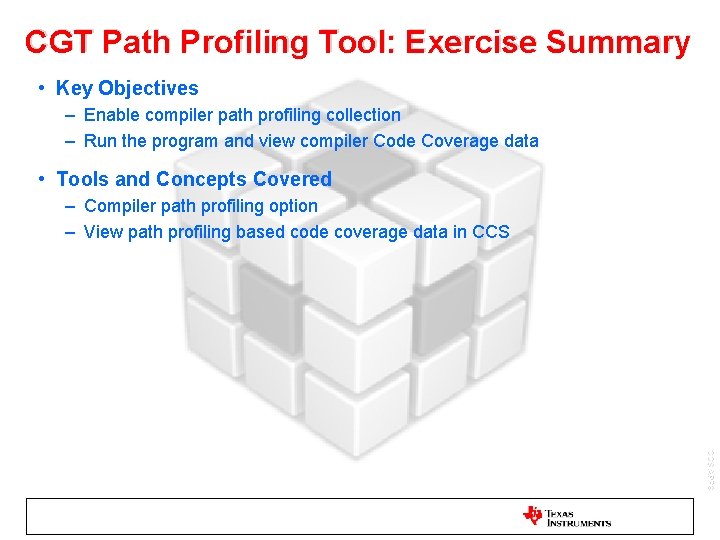 CGT Path Profiling Tool: Exercise Summary • Key Objectives – Enable compiler path profiling