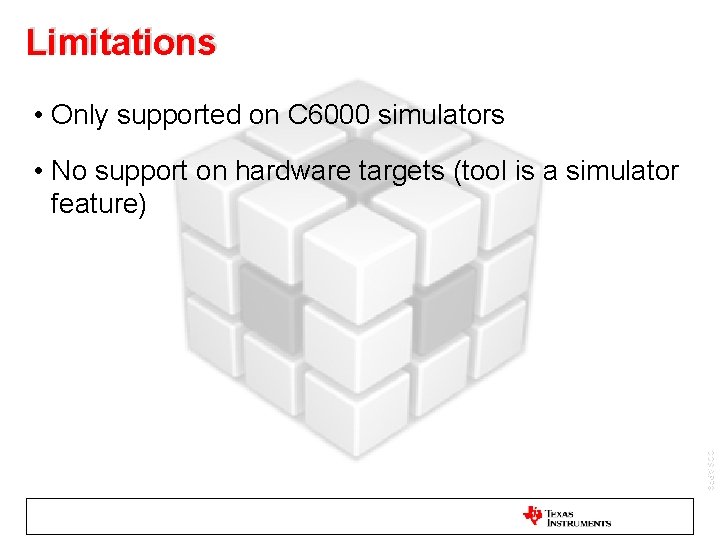 Limitations • Only supported on C 6000 simulators • No support on hardware targets