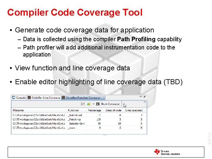 Compiler Code Coverage Tool • Generate code coverage data for application – Data is