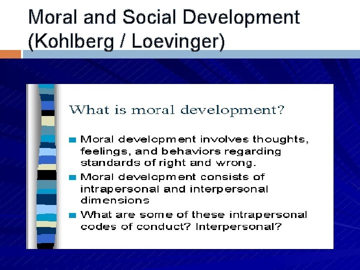 Moral and Social Development (Kohlberg / Loevinger) Moral and Social Development (Kohlberg / Loevinger)