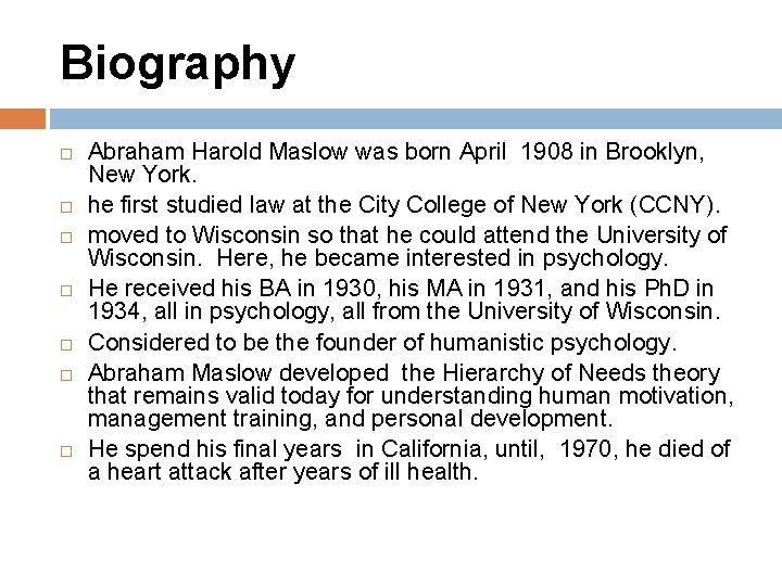 Biography Abraham Harold Maslow was born April 1908 in Brooklyn, New York. he first Biography Abraham Harold Maslow was born April 1908 in Brooklyn, New York. he first