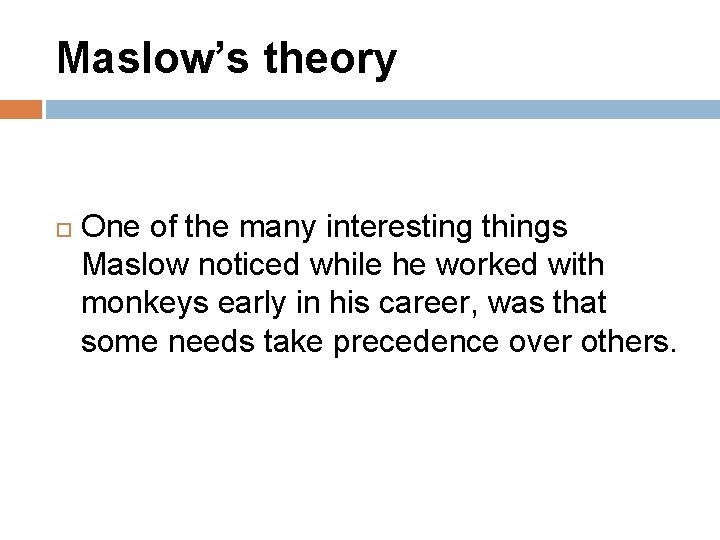 Maslow’s theory One of the many interesting things Maslow noticed while he worked with