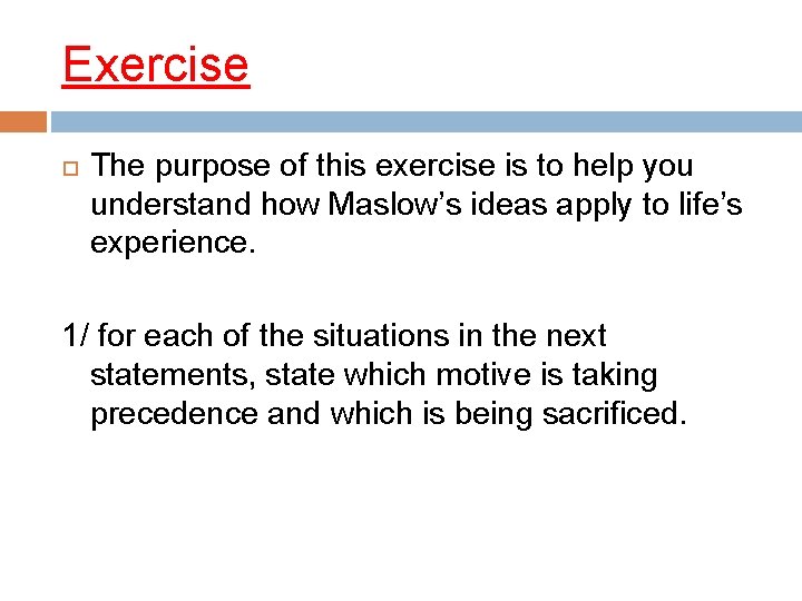 Exercise The purpose of this exercise is to help you understand how Maslow’s ideas