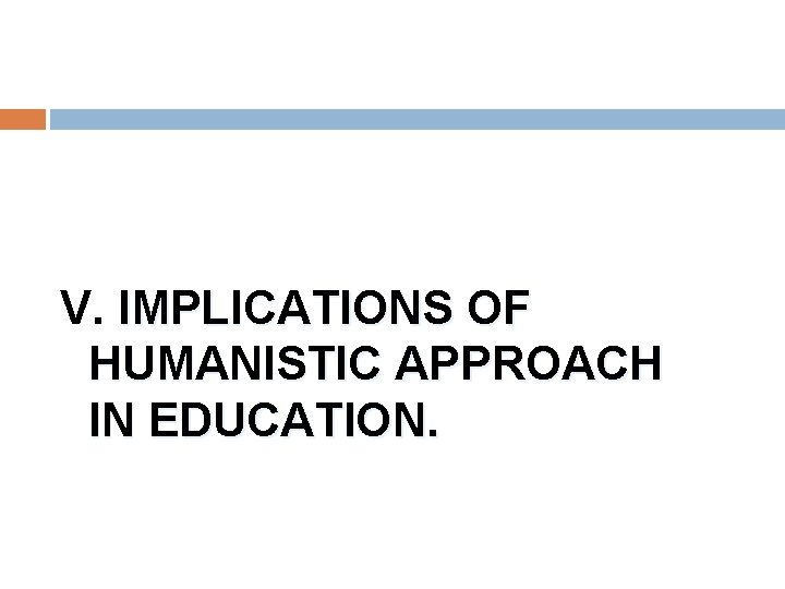 V. IMPLICATIONS OF HUMANISTIC APPROACH IN EDUCATION. 