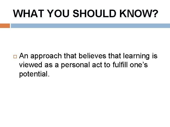 WHAT YOU SHOULD KNOW? An approach that believes that learning is viewed as a