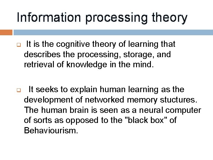 Information processing theory q q It is the cognitive theory of learning that describes