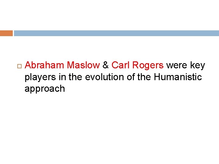  Abraham Maslow & Carl Rogers were key players in the evolution of the