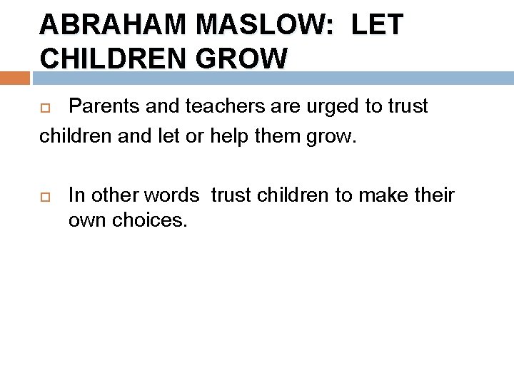 ABRAHAM MASLOW: LET CHILDREN GROW Parents and teachers are urged to trust children and