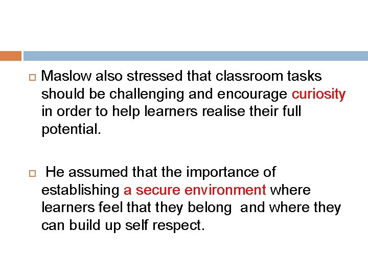 Maslow also stressed that classroom tasks should be challenging and encourage curiosity in Maslow also stressed that classroom tasks should be challenging and encourage curiosity in