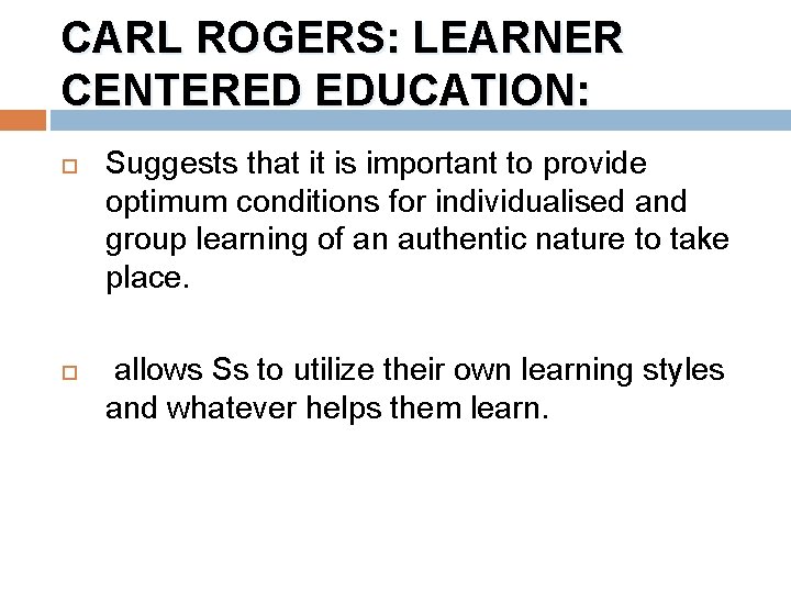 CARL ROGERS: LEARNER CENTERED EDUCATION: Suggests that it is important to provide optimum conditions CARL ROGERS: LEARNER CENTERED EDUCATION: Suggests that it is important to provide optimum conditions
