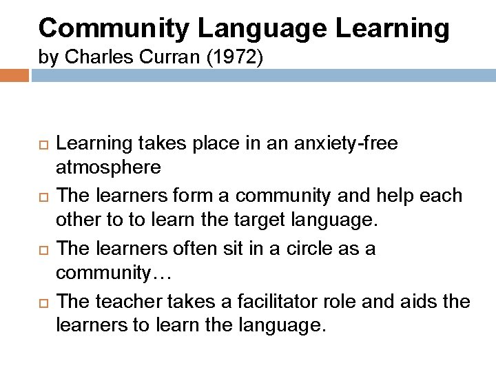 Community Language Learning by Charles Curran (1972) Learning takes place in an anxiety-free atmosphere