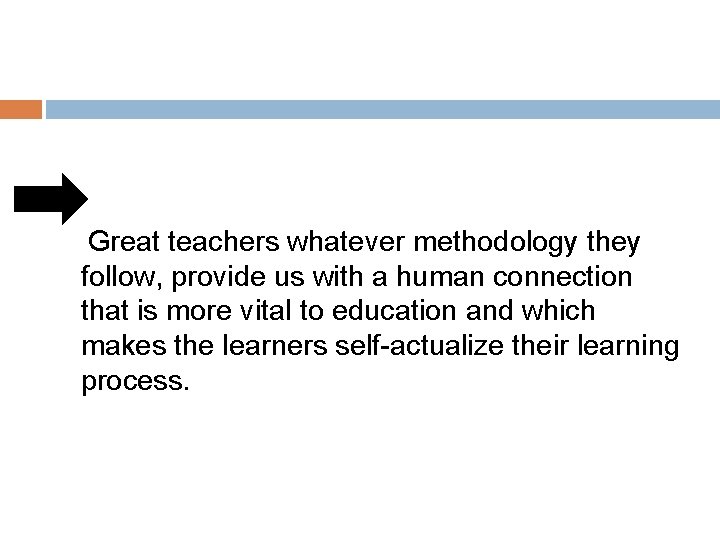  Great teachers whatever methodology they follow, provide us with a human connection that