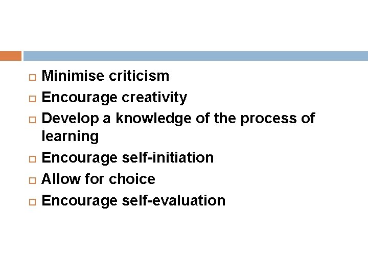  Minimise criticism Encourage creativity Develop a knowledge of the process of learning Encourage