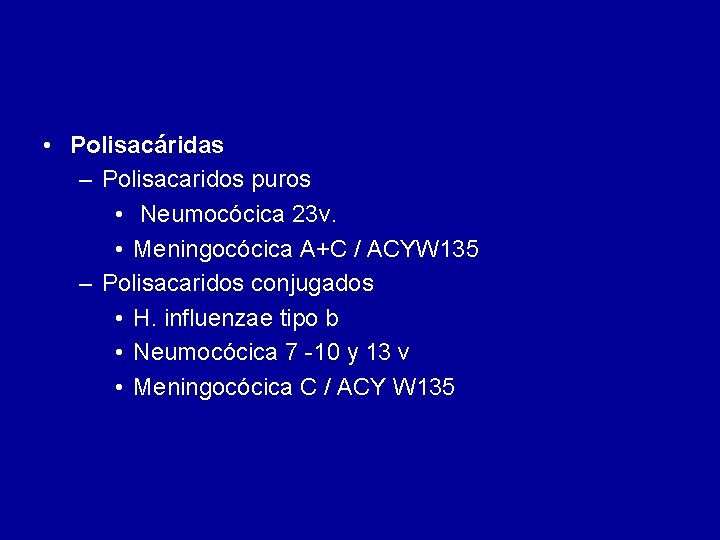 • Polisacáridas – Polisacaridos puros • Neumocócica 23 v. • Meningocócica A+C / • Polisacáridas – Polisacaridos puros • Neumocócica 23 v. • Meningocócica A+C /