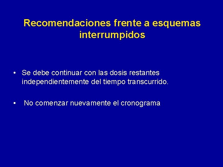 Recomendaciones frente a esquemas interrumpidos • Se debe continuar con las dosis restantes independientemente Recomendaciones frente a esquemas interrumpidos • Se debe continuar con las dosis restantes independientemente