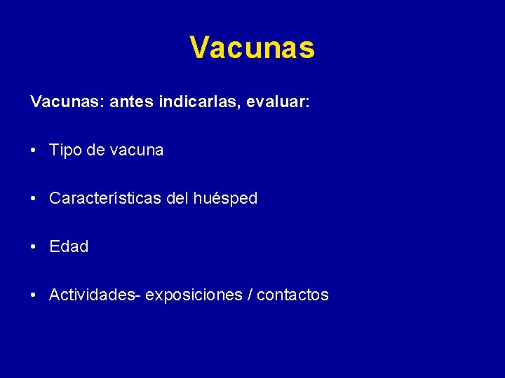 Vacunas: antes indicarlas, evaluar: • Tipo de vacuna • Características del huésped • Edad Vacunas: antes indicarlas, evaluar: • Tipo de vacuna • Características del huésped • Edad