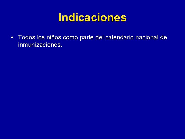 Indicaciones • Todos los niños como parte del calendario nacional de inmunizaciones. Indicaciones • Todos los niños como parte del calendario nacional de inmunizaciones.