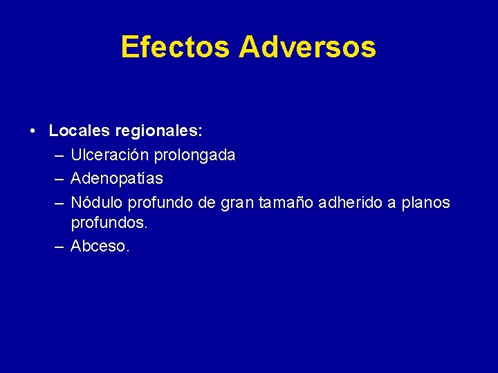 Efectos Adversos • Locales regionales: – Ulceración prolongada – Adenopatías – Nódulo profundo de Efectos Adversos • Locales regionales: – Ulceración prolongada – Adenopatías – Nódulo profundo de