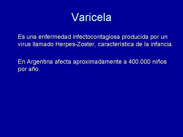 Varicela Es una enfermedad infectocontagiosa producida por un virus llamado Herpes-Zoster, característica de la Varicela Es una enfermedad infectocontagiosa producida por un virus llamado Herpes-Zoster, característica de la