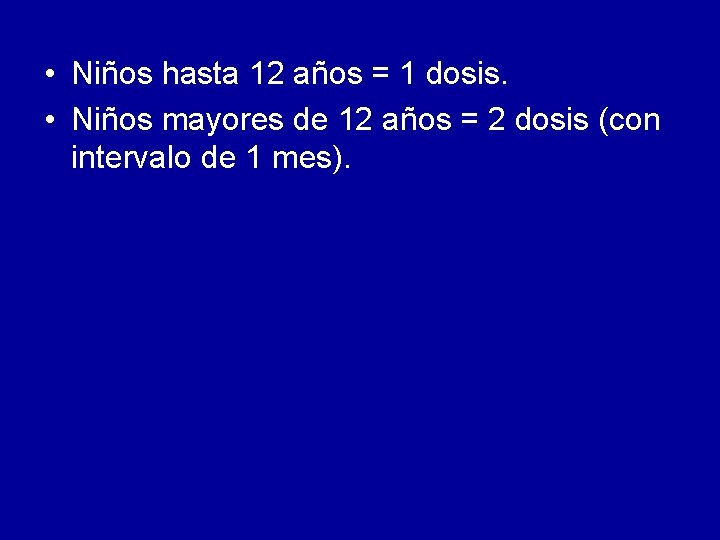 • Niños hasta 12 años = 1 dosis. • Niños mayores de 12 • Niños hasta 12 años = 1 dosis. • Niños mayores de 12