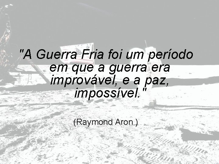 "A Guerra Fria foi um período em que a guerra era improvável, e a