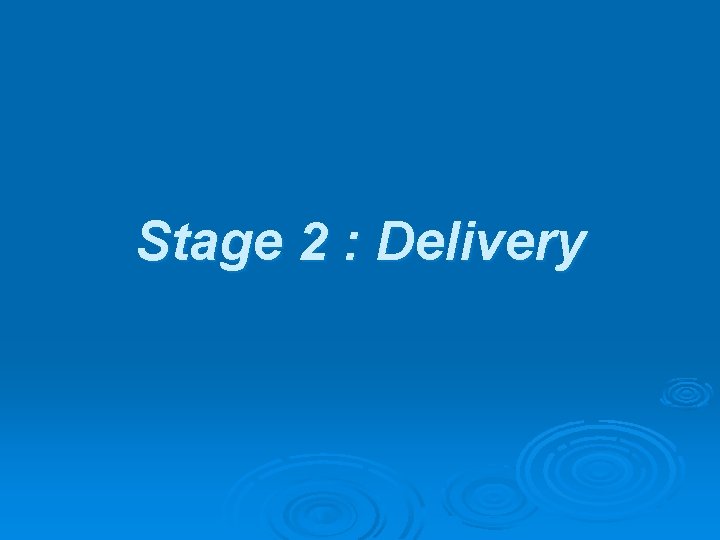 Stage 2 : Delivery 