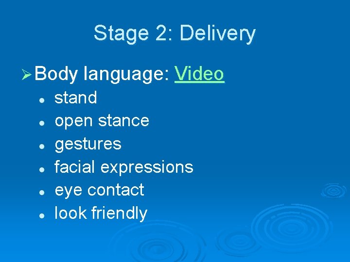 Stage 2: Delivery Ø Body language: Video l l l stand open stance gestures