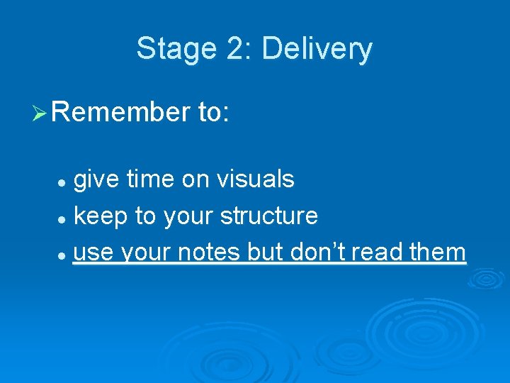 Stage 2: Delivery Ø Remember to: give time on visuals l keep to your