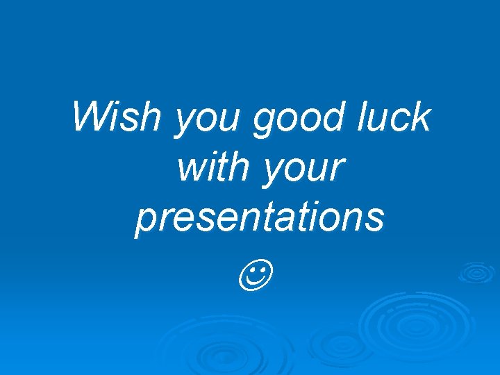 Wish you good luck with your presentations 
