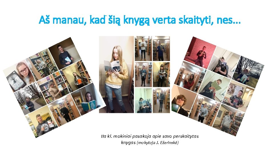 Aš manau, kad šią knygą verta skaityti, nes. . . IIa kl. mokiniai pasakoja Aš manau, kad šią knygą verta skaityti, nes. . . IIa kl. mokiniai pasakoja