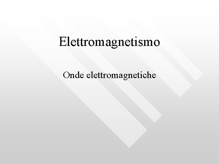 Elettromagnetismo Onde elettromagnetiche 