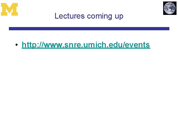 Lectures coming up • http: //www. snre. umich. edu/events 