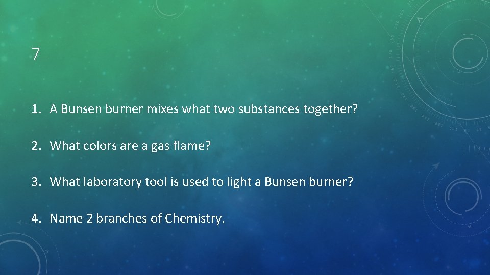 7 1. A Bunsen burner mixes what two substances together? 2. What colors are