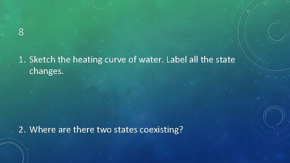 8 1. Sketch the heating curve of water. Label all the state changes. 2.
