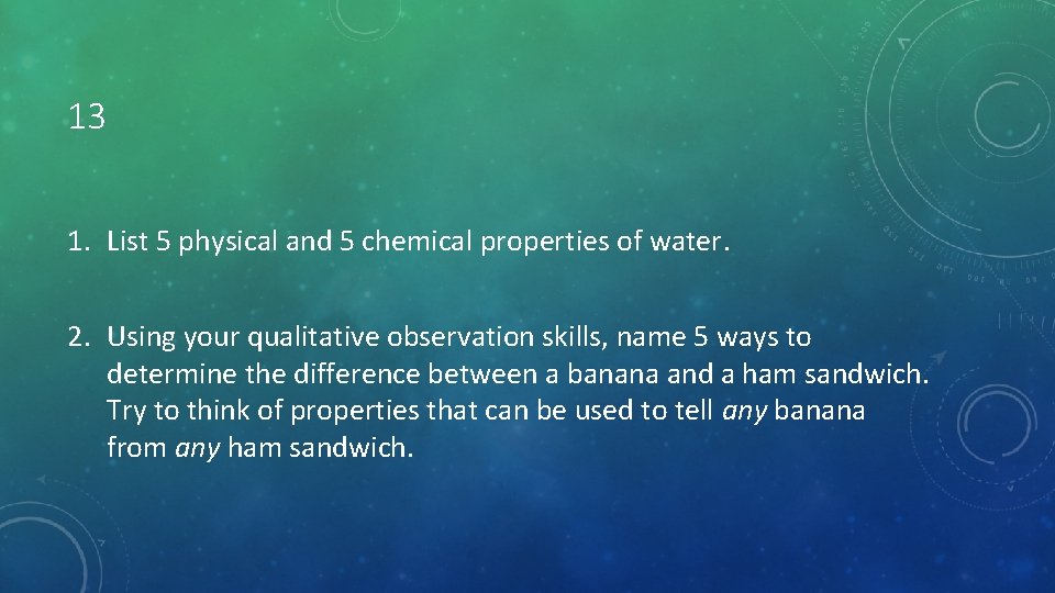 13 1. List 5 physical and 5 chemical properties of water. 2. Using your