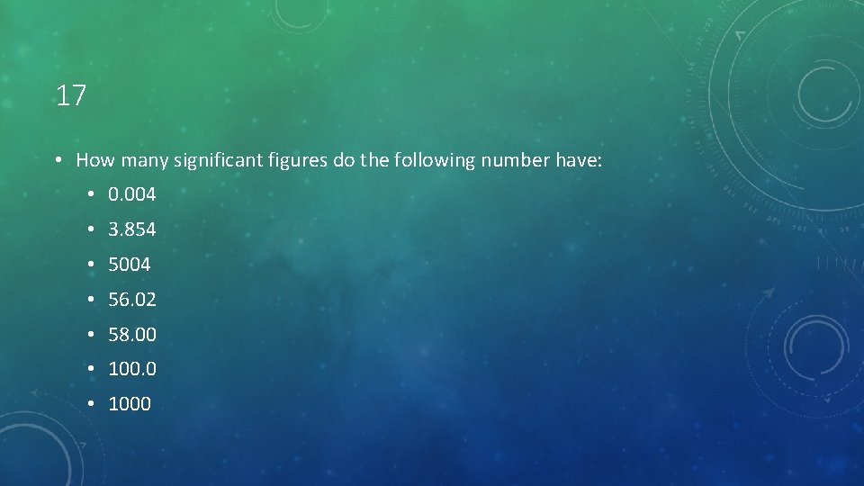 17 • How many significant figures do the following number have: • 0. 004