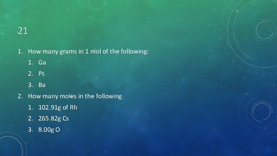 21 1. How many grams in 1 mol of the following: 1. Ga 2.