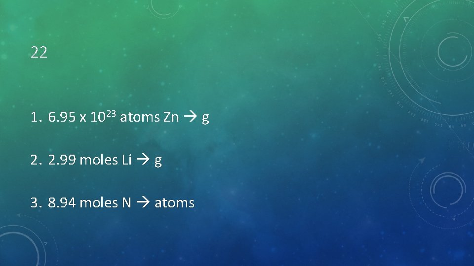 22 1. 6. 95 x 1023 atoms Zn g 2. 2. 99 moles Li